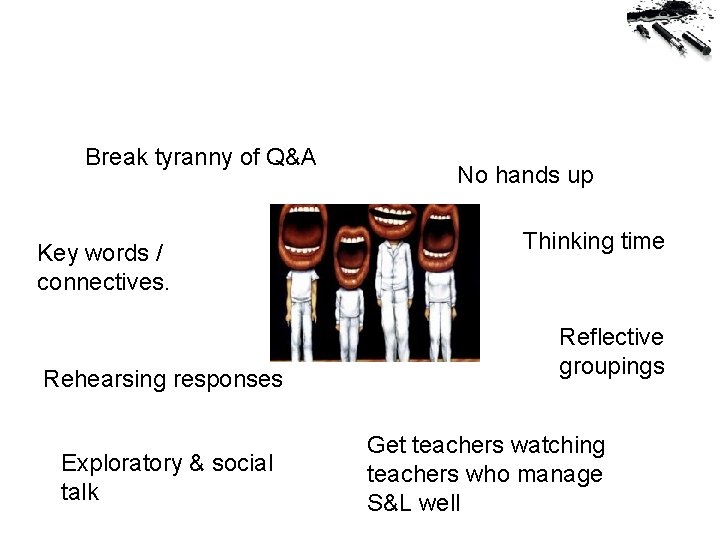 Break tyranny of Q&A Key words / connectives. Rehearsing responses Exploratory & social talk