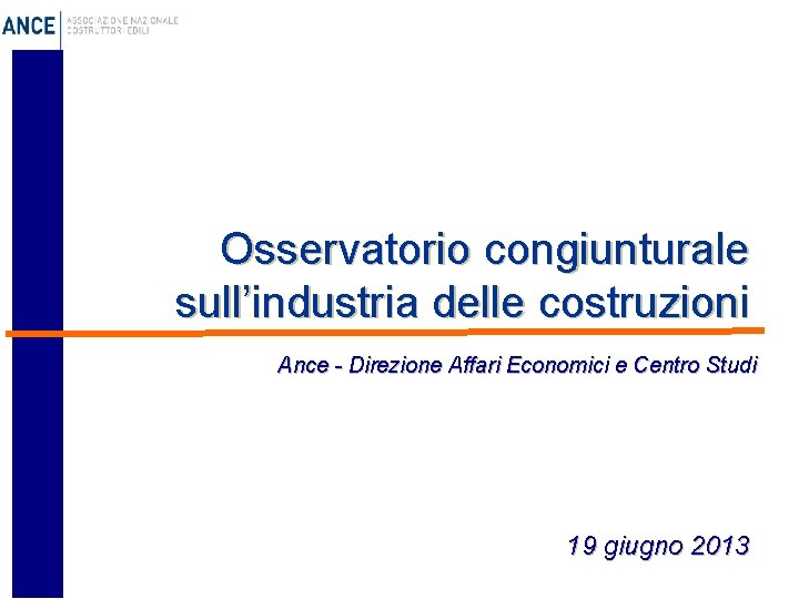 Osservatorio congiunturale sull’industria delle costruzioni Ance - Direzione Affari Economici e Centro Studi 19