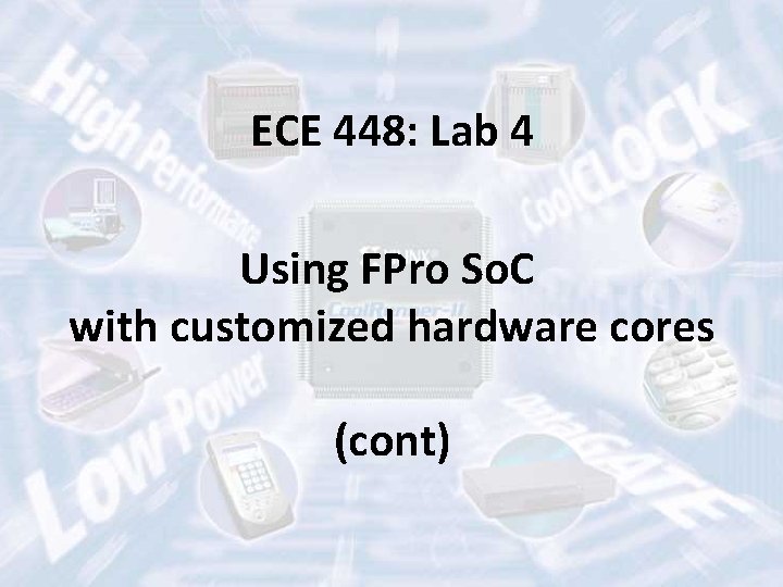 ECE 448: Lab 4 Using FPro So. C with customized hardware cores (cont) 