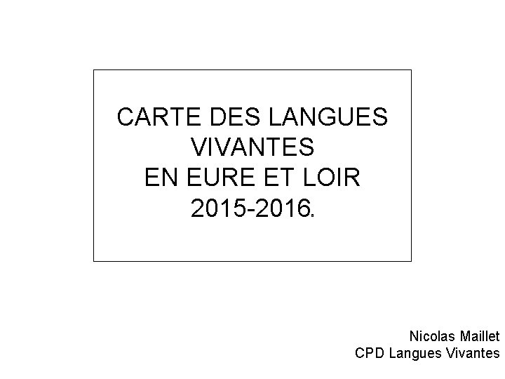 CARTE DES LANGUES VIVANTES EN EURE ET LOIR 2015 -2016 6 Nicolas Maillet CPD