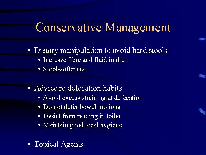 Conservative Management • Dietary manipulation to avoid hard stools • Increase fibre and fluid