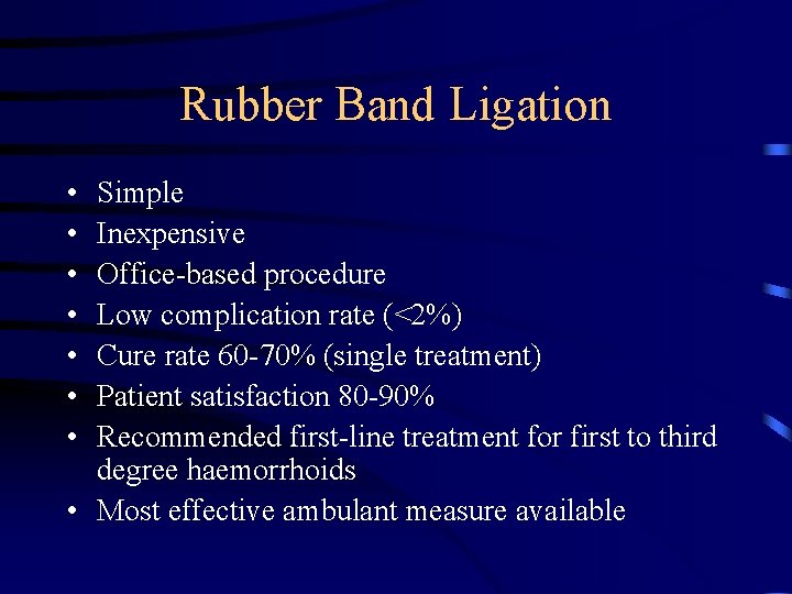 Rubber Band Ligation • • Simple Inexpensive Office-based procedure Low complication rate (<2%) Cure