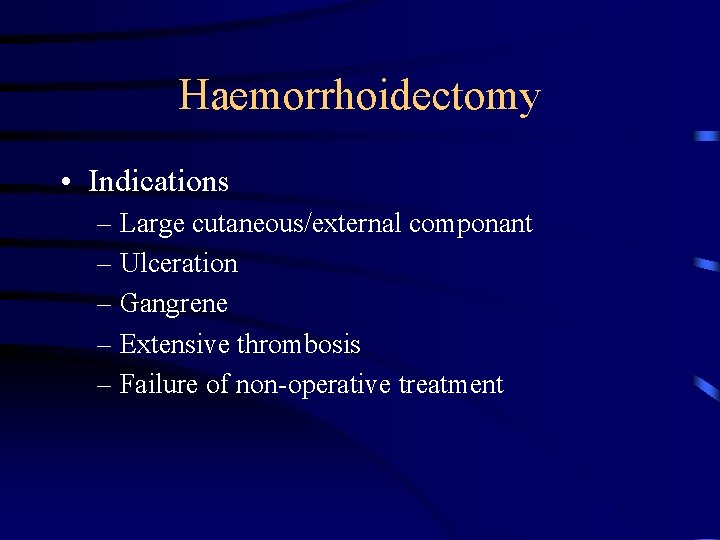 Haemorrhoidectomy • Indications – Large cutaneous/external componant – Ulceration – Gangrene – Extensive thrombosis