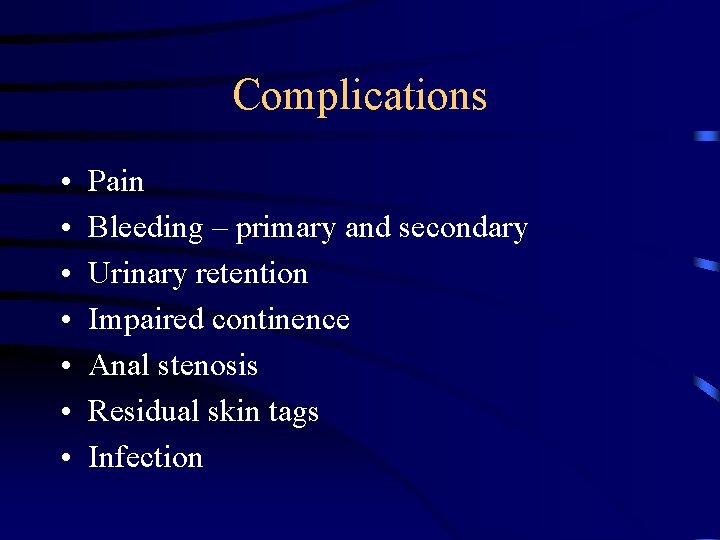 Complications • • Pain Bleeding – primary and secondary Urinary retention Impaired continence Anal