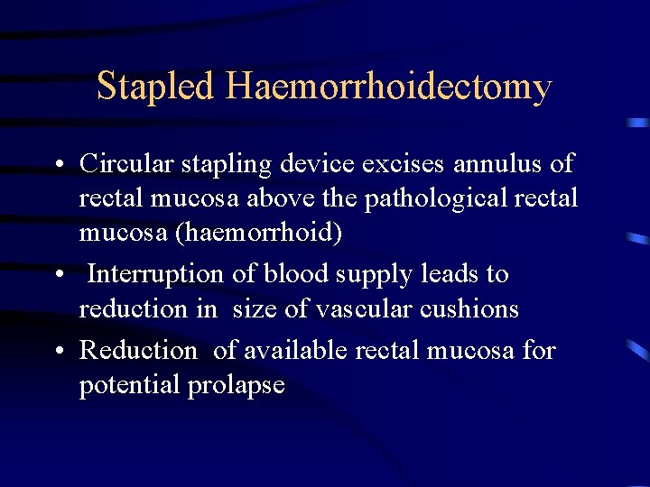 Stapled Haemorrhoidectomy • Circular stapling device excises annulus of rectal mucosa above the pathological