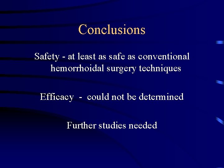 Conclusions Safety - at least as safe as conventional hemorrhoidal surgery techniques Efficacy -