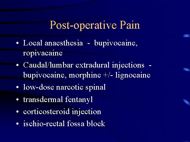 Post-operative Pain • Local anaesthesia - bupivocaine, ropivacaine • Caudal/lumbar extradural injections bupivocaine, morphine