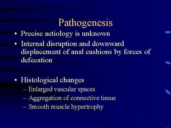 Pathogenesis • Precise aetiology is unknown • Internal disruption and downward displacement of anal