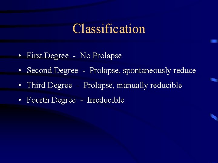 Classification • First Degree - No Prolapse • Second Degree - Prolapse, spontaneously reduce