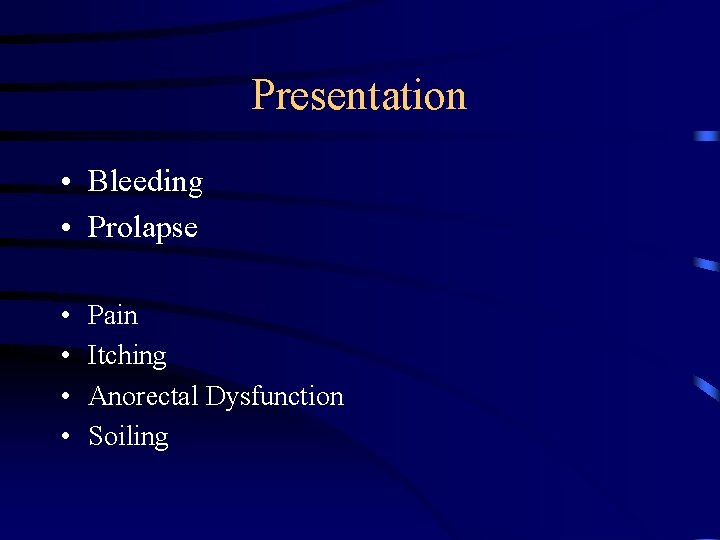 Presentation • Bleeding • Prolapse • • Pain Itching Anorectal Dysfunction Soiling 
