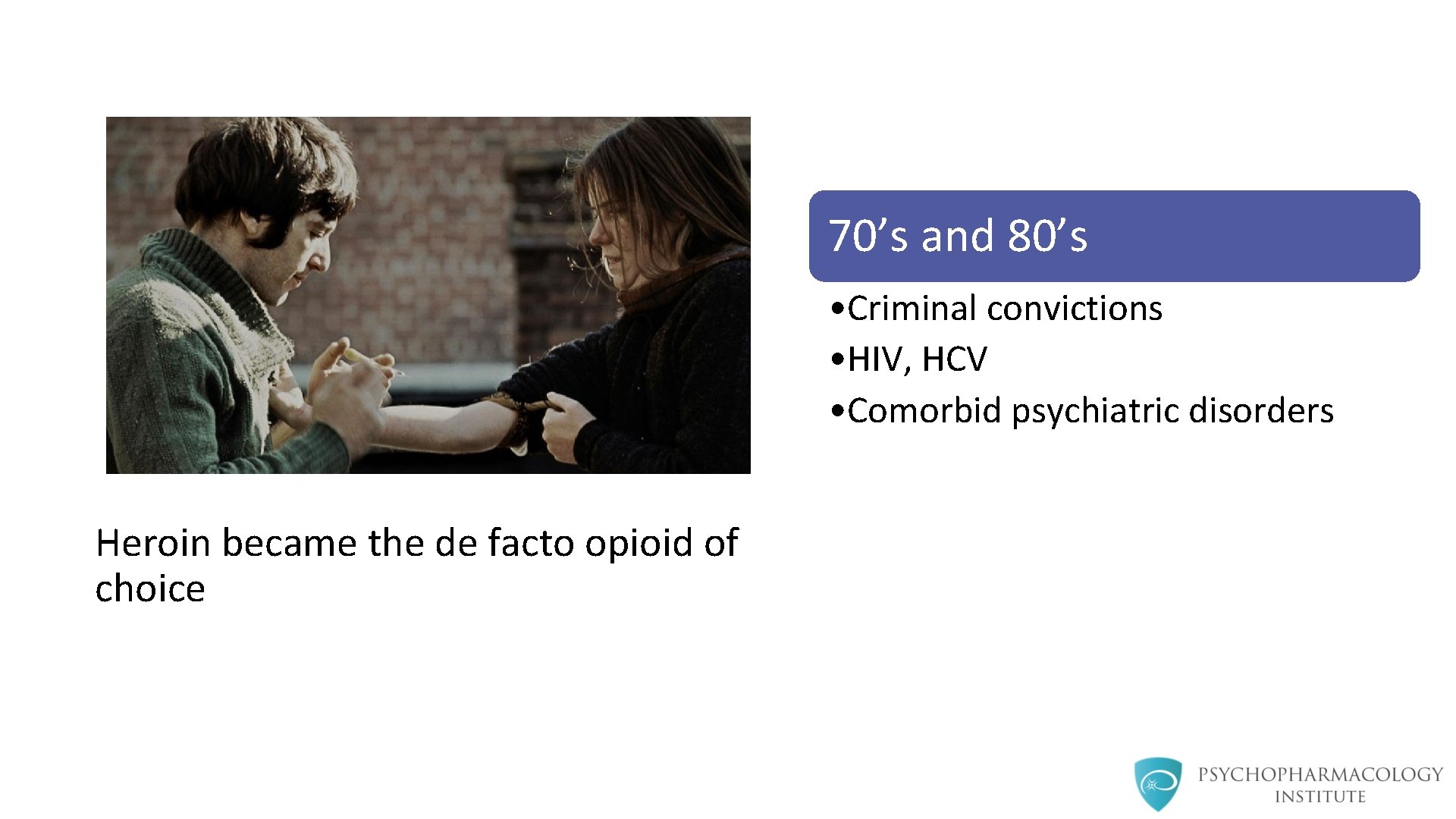 70’s and 80’s • Criminal convictions • HIV, HCV • Comorbid psychiatric disorders Heroin