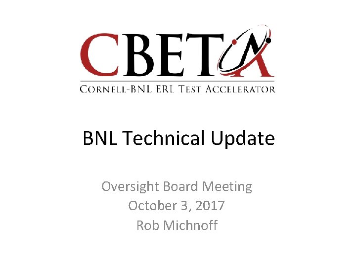 BNL Technical Update Oversight Board Meeting October 3, 2017 Rob Michnoff 