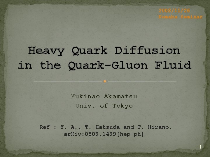 2008/11/26 Komaba Seminar Heavy Quark Diffusion in the Quark-Gluon Fluid Yukinao Akamatsu Univ. of