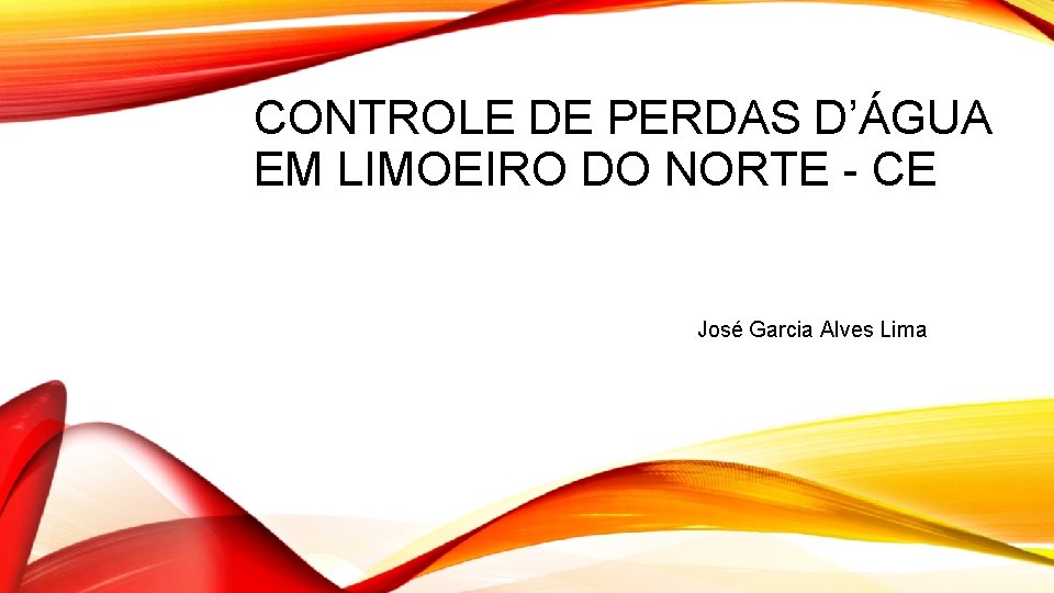 CONTROLE DE PERDAS D’ÁGUA EM LIMOEIRO DO NORTE - CE José Garcia Alves Lima