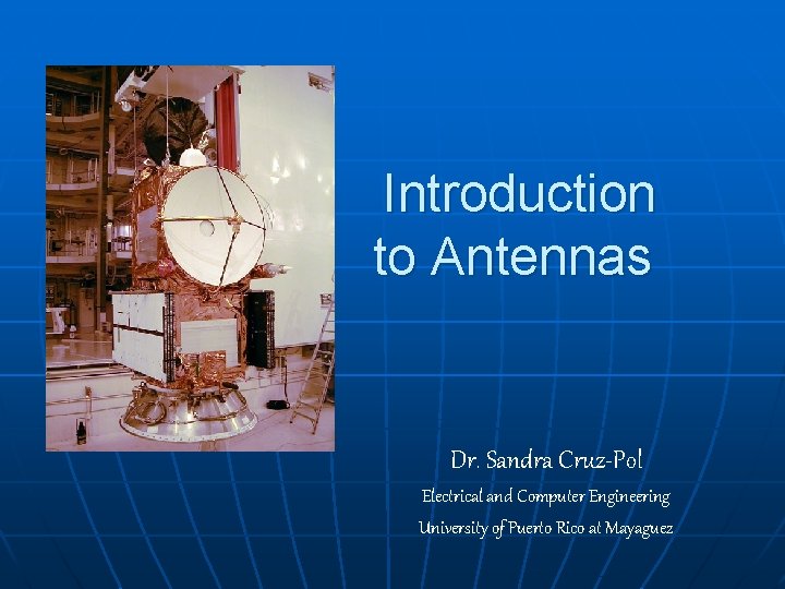 Introduction to Antennas Dr. Sandra Cruz-Pol Electrical and Computer Engineering University of Puerto Rico