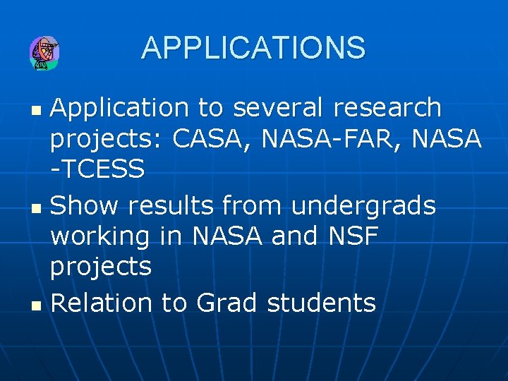 APPLICATIONS Application to several research projects: CASA, NASA-FAR, NASA -TCESS n Show results from