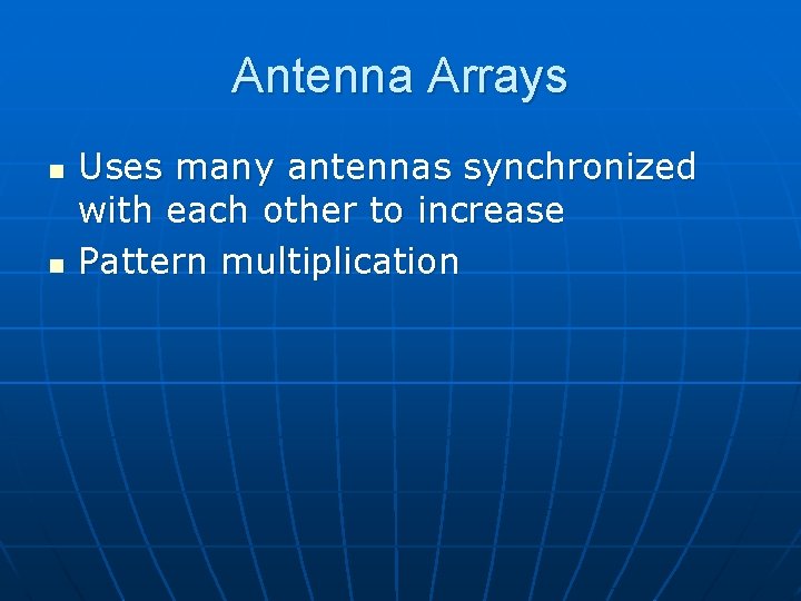 Antenna Arrays n n Uses many antennas synchronized with each other to increase Pattern