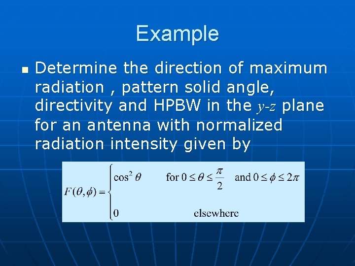 Example n Determine the direction of maximum radiation , pattern solid angle, directivity and