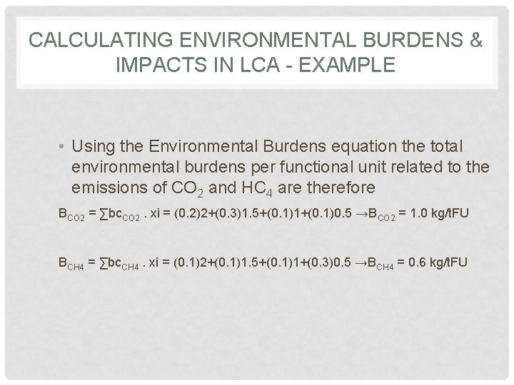 CALCULATING ENVIRONMENTAL BURDENS & IMPACTS IN LCA - EXAMPLE • Using the Environmental Burdens