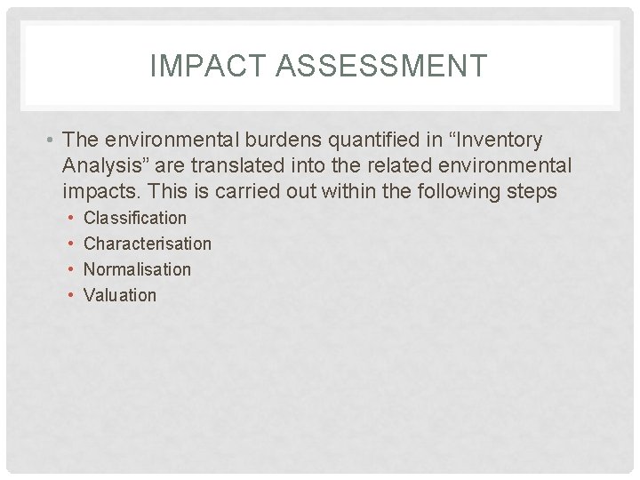 IMPACT ASSESSMENT • The environmental burdens quantified in “Inventory Analysis” are translated into the
