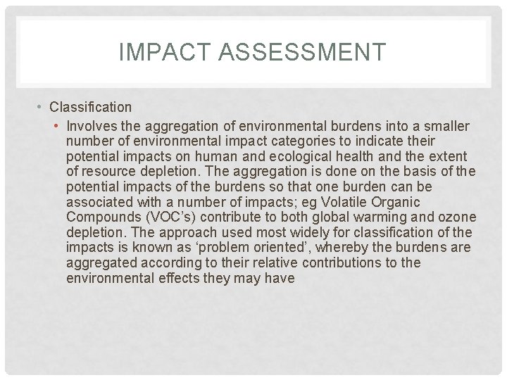 IMPACT ASSESSMENT • Classification • Involves the aggregation of environmental burdens into a smaller IMPACT ASSESSMENT • Classification • Involves the aggregation of environmental burdens into a smaller