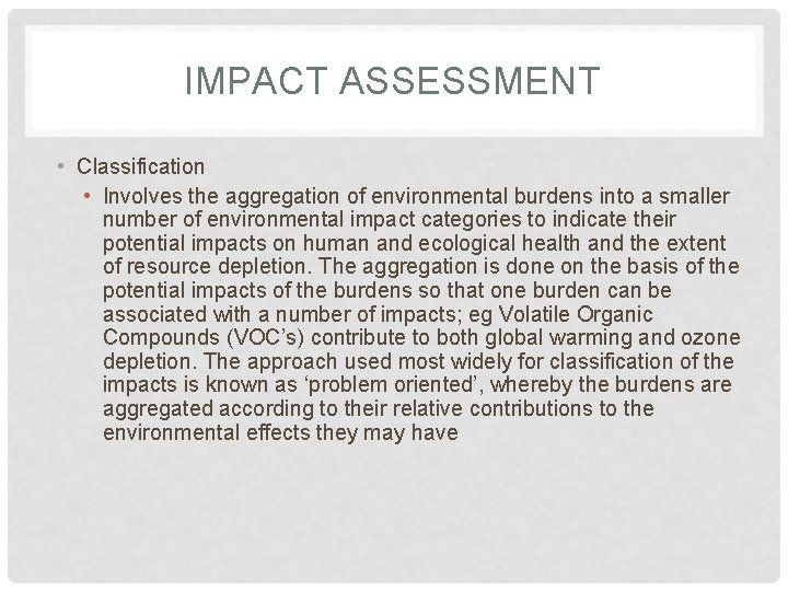 IMPACT ASSESSMENT • Classification • Involves the aggregation of environmental burdens into a smaller