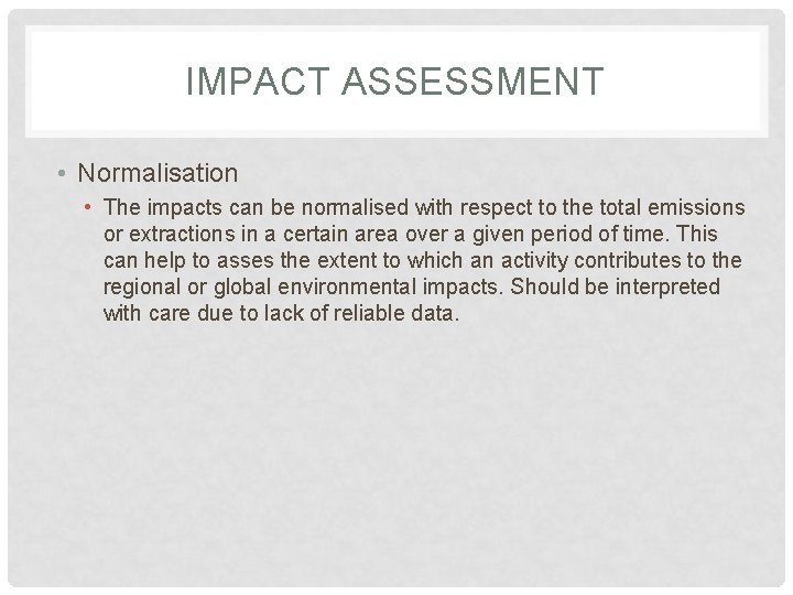 IMPACT ASSESSMENT • Normalisation • The impacts can be normalised with respect to the