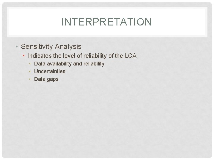 INTERPRETATION • Sensitivity Analysis • Indicates the level of reliability of the LCA •