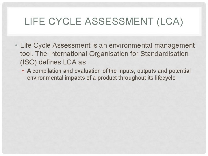 LIFE CYCLE ASSESSMENT (LCA) • Life Cycle Assessment is an environmental management tool. The