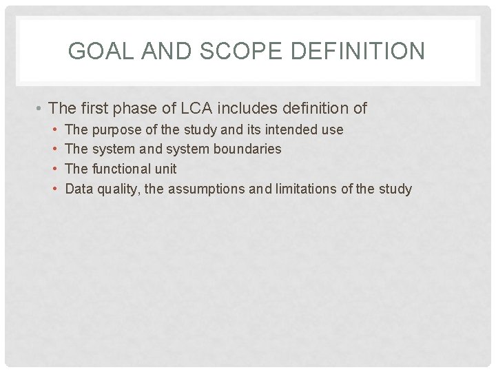 GOAL AND SCOPE DEFINITION • The first phase of LCA includes definition of •