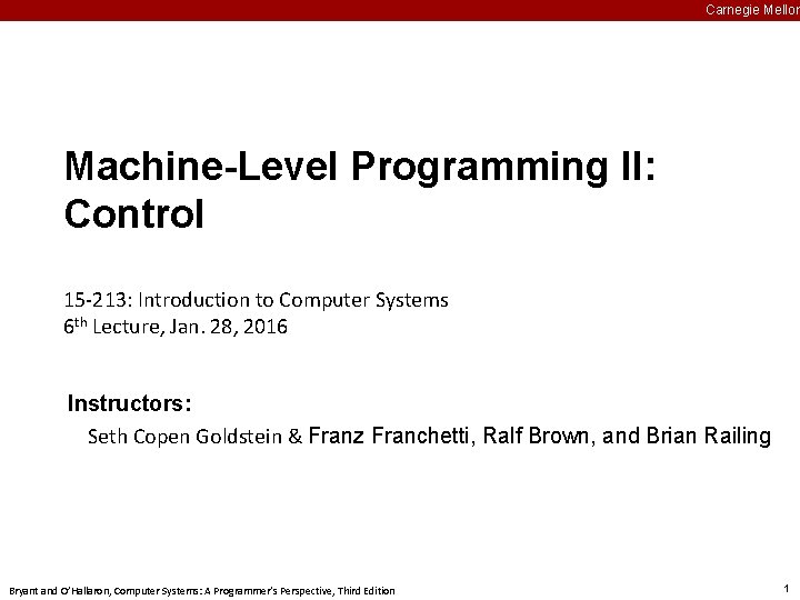 Carnegie Mellon Machine-Level Programming II: Control 15 -213: Introduction to Computer Systems 6 th