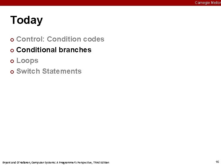 Carnegie Mellon Today Control: Condition codes ¢ Conditional branches ¢ Loops ¢ Switch Statements