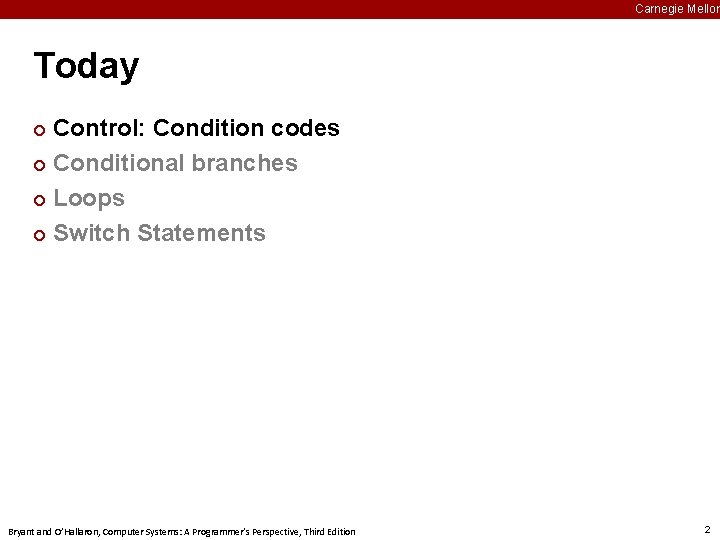 Carnegie Mellon Today Control: Condition codes ¢ Conditional branches ¢ Loops ¢ Switch Statements