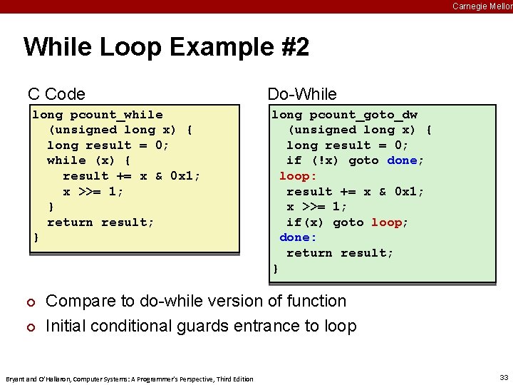 Carnegie Mellon While Loop Example #2 C Code long pcount_while (unsigned long x) {