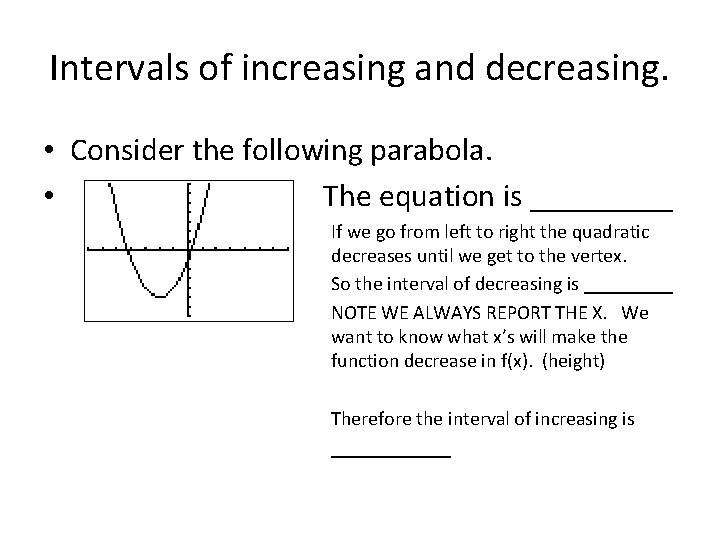 Intervals of increasing and decreasing. • Consider the following parabola. • The equation is
