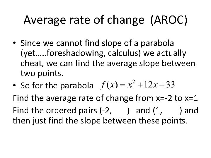 Average rate of change (AROC) • Since we cannot find slope of a parabola
