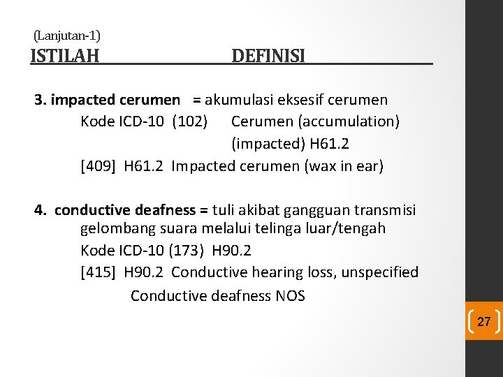 (Lanjutan-1) ISTILAH DEFINISI 3. impacted cerumen = akumulasi eksesif cerumen Kode ICD-10 (102) Cerumen (Lanjutan-1) ISTILAH DEFINISI 3. impacted cerumen = akumulasi eksesif cerumen Kode ICD-10 (102) Cerumen