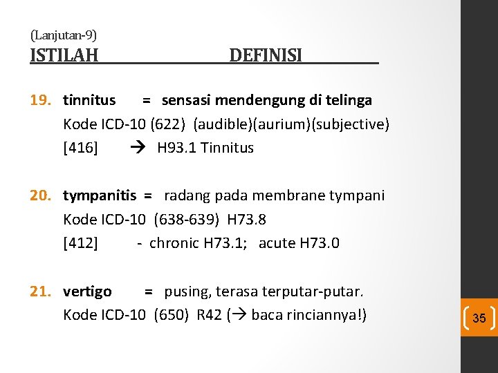 (Lanjutan-9) ISTILAH DEFINISI 19. tinnitus = sensasi mendengung di telinga Kode ICD-10 (622) (audible)(aurium)(subjective) (Lanjutan-9) ISTILAH DEFINISI 19. tinnitus = sensasi mendengung di telinga Kode ICD-10 (622) (audible)(aurium)(subjective)