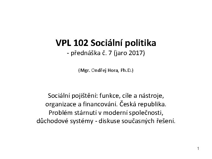 VPL 102 Sociální politika - přednáška č. 7 (jaro 2017) (Mgr. Ondřej Hora, Ph.