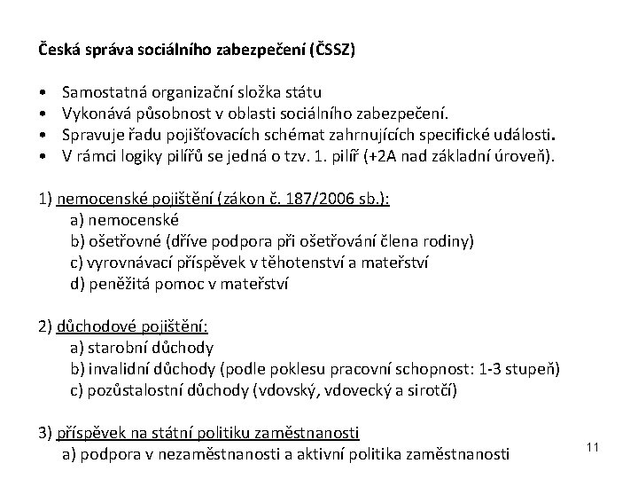 Česká správa sociálního zabezpečení (ČSSZ) • • Samostatná organizační složka státu Vykonává působnost v