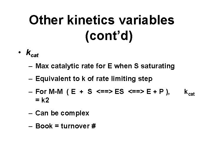 Other kinetics variables (cont’d) • kcat – Max catalytic rate for E when S