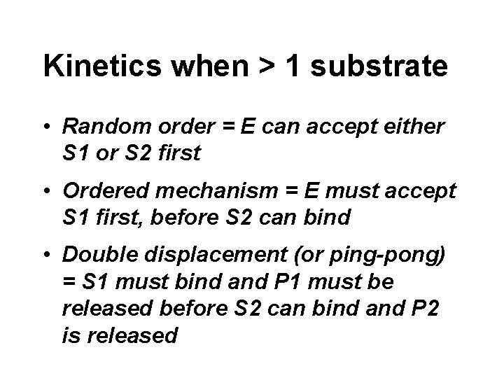 Kinetics when > 1 substrate • Random order = E can accept either S