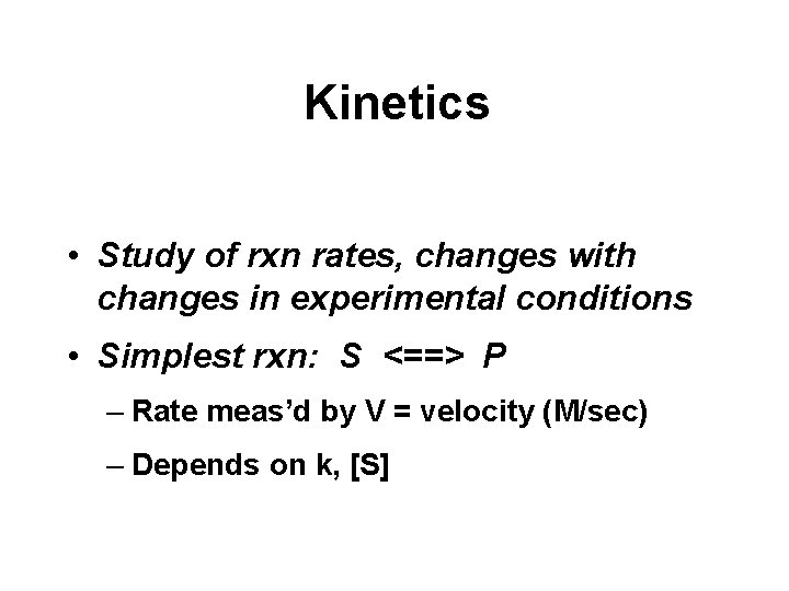 Kinetics • Study of rxn rates, changes with changes in experimental conditions • Simplest