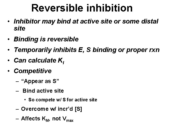 Reversible inhibition • Inhibitor may bind at active site or some distal site •