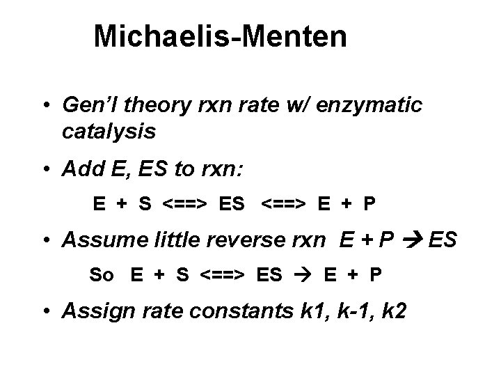 Michaelis-Menten • Gen’l theory rxn rate w/ enzymatic catalysis • Add E, ES to