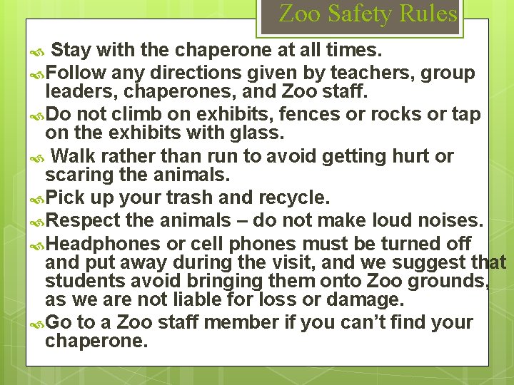 Zoo Safety Rules Stay with the chaperone at all times. Follow any directions given