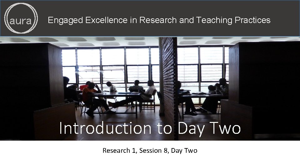 aura Engaged Excellence in Research and Teaching Practices Introduction to Day Two Research 1,