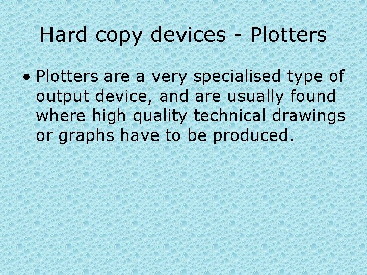 Hard copy devices - Plotters • Plotters are a very specialised type of output