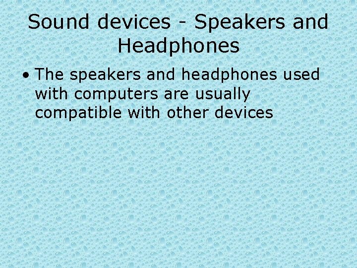 Sound devices - Speakers and Headphones • The speakers and headphones used with computers