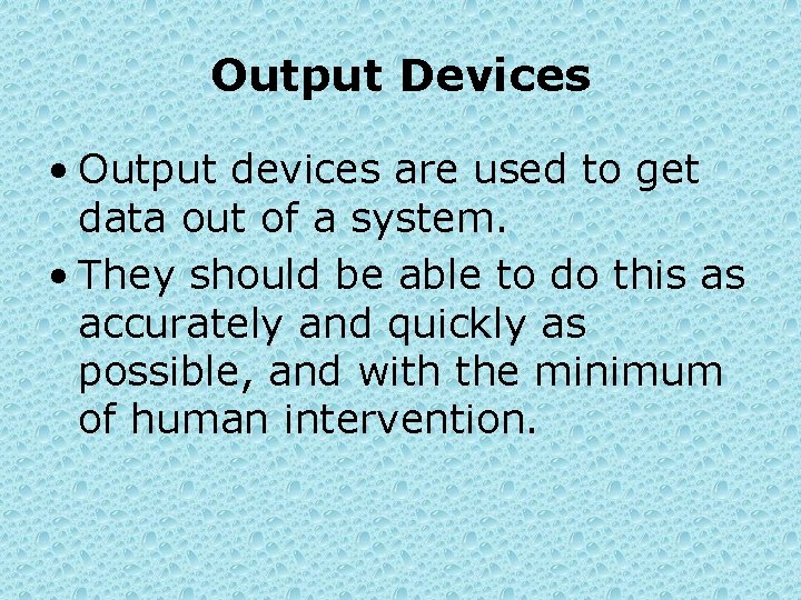 Output Devices • Output devices are used to get data out of a system.